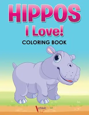 Hrochy! I Love! Omaľovánky - Hippos! I Love! Coloring Book