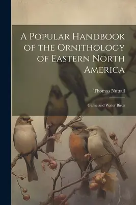 Populárna príručka ornitológie východnej časti Severnej Ameriky: Vtáctvo lovné a vodné - A Popular Handbook of the Ornithology of Eastern North America: Game and Water Birds
