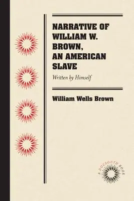 Príbeh Williama W. Browna, amerického otroka: Napísal ho on sám. - Narrative of William W. Brown, an American Slave: Written by Himself