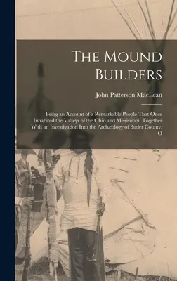 Stavitelia mohyly: V knihe o pozoruhodnom ľude, ktorý kedysi obýval údolia riek Ohio a Mississippi, spolu s - The Mound Builders: Being an Account of a Remarkable People That Once Inhabited the Valleys of the Ohio and Mississippi, Together With an