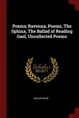 Básne; Ravenna, Básne, Sfinga, Balada o väzení v Readingu, Nesbierané básne - Poems; Ravenna, Poems, The Sphinx, The Ballad of Reading Gaol, Uncollected Poems