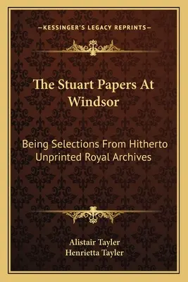 Stuartovské dokumenty vo Windsore: Výber z doteraz nevydaných kráľovských archívov - The Stuart Papers At Windsor: Being Selections From Hitherto Unprinted Royal Archives