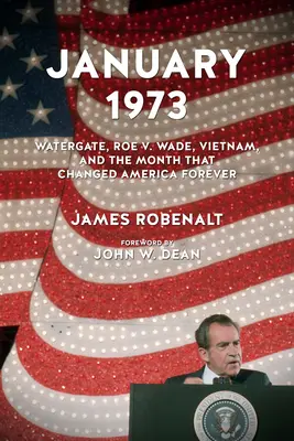 Január 1973: Watersgate, Roe V. Wade, Vietnam a mesiac, ktorý navždy zmenil Ameriku - January 1973: Watergate, Roe V. Wade, Vietnam, and the Month That Changed America Forever