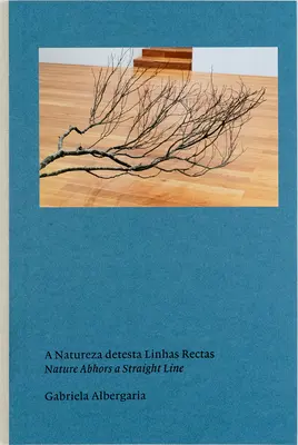 Gabriela Albergaria: Príroda neznáša priamu líniu - Gabriela Albergaria: Nature Abhors a Straight Line