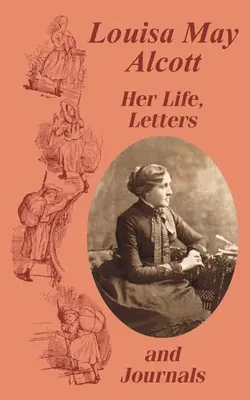 Louisa May Alcottová Jej život, listy a denníky - Louisa May Alcott Her Life, Letters, and Journals