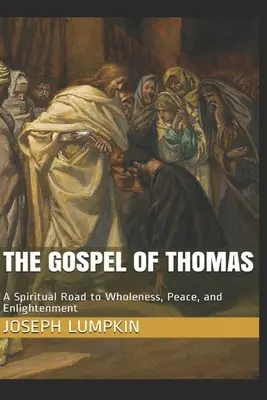 Tomášovo evanjelium: Duchovná cesta k celistvosti, pokoju a osvieteniu - The Gospel of Thomas: A Spiritual Road to Wholeness, Peace, and Enlightenment