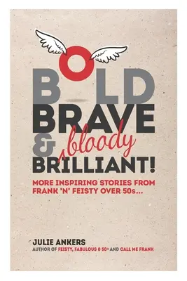 Odvážna, statočná a (krvavo) brilantná: Viac inšpiratívnych príbehov od úprimných a divokých päťdesiatnikov... - Bold, Brave & (bloody) Brilliant: More inspiring stories from frank 'n' feisty over 50s...