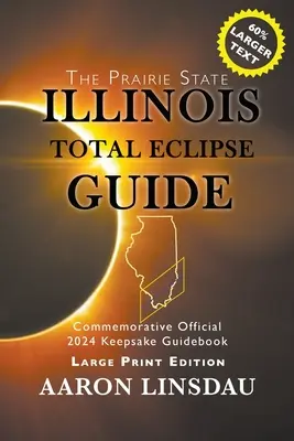 Sprievodca úplným zatmením v Illinois (VEĽKÝ TLAČ): Oficiálny pamätný sprievodca na rok 2024 - Illinois Total Eclipse Guide (LARGE PRINT): Official Commemorative 2024 Keepsake Guidebook