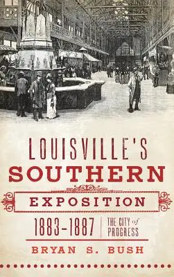 Louisvillská južanská výstava, 1883-1887: Mesto pokroku - Louisville's Southern Exposition, 1883-1887: The City of Progress