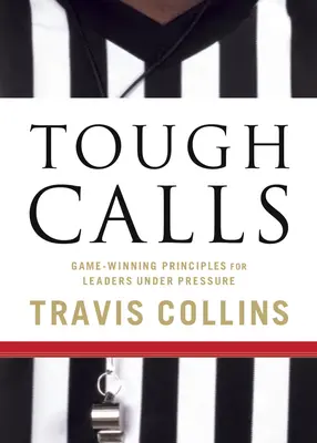 Ťažké výzvy: Víťazné princípy pre lídrov pod tlakom - Tough Calls: Game-Winning Principles for Leaders Under Pressure