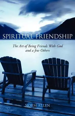 Duchovné priateľstvo: Umelecké dielo: Umenie byť priateľom s Bohom a niekoľkými ďalšími ľuďmi - Spiritual Friendship: The Art of Being Friends with God and a Few Others