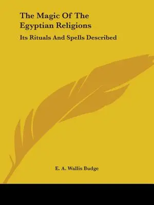 Mágia egyptských náboženstiev: Jej rituály a kúzla opísané - The Magic Of The Egyptian Religions: Its Rituals And Spells Described