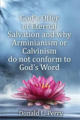 Božia ponuka večnej spásy a prečo arminiánstvo alebo kalvinizmus nezodpovedajú Božiemu slovu - God's Offer of Eternal Salvation and why Arminianism or Calvinism do not conform to God's Word