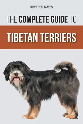Kompletný sprievodca tibetskými teriérmi: - The Complete Guide to Tibetan Terriers: Locating, Selecting, Training, Feeding, Socializing, and Loving Your New Tibetan Terrier Puppy