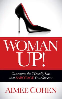 Žena hore! Prekonajte 7 smrteľných hriechov, ktoré sabotujú váš úspech - Woman Up!: Overcome the 7 Deadly Sins That Sabotage Your Success