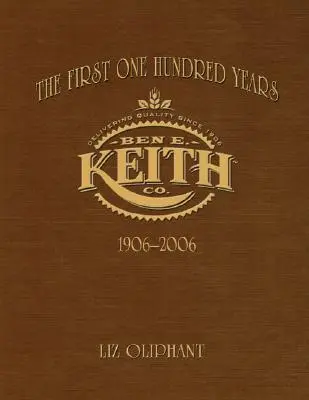 Prvých sto rokov: Keith 1906 - 2006 - The First One Hundred Years: Ben E. Keith 1906-2006