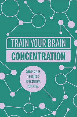 Trénujte svoj mozog: Koncentrácia: 200 hádaniek na uvoľnenie duševného potenciálu - Train Your Brain: Concentration: 200 Puzzles to Unlock Your Mental Potential