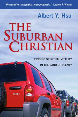 The Suburban Christian (Kresťan na predmestí): Kresťanské kresťanstvo: Nájsť duchovnú vitalitu v krajine hojnosti - The Suburban Christian: Finding Spiritual Vitality in the Land of Plenty