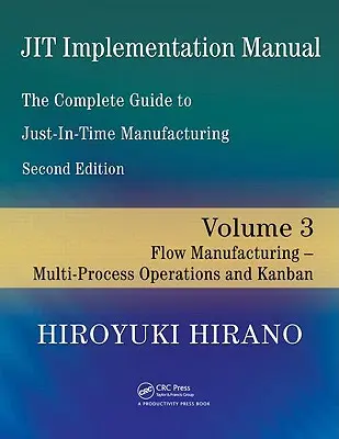 Príručka implementácie Jit -- Kompletný sprievodca výrobou Just-In-Time: Zväzok 3 -- Prietoková výroba -- Viacprocesné operácie a Kanban - Jit Implementation Manual -- The Complete Guide to Just-In-Time Manufacturing: Volume 3 -- Flow Manufacturing -- Multi-Process Operations and Kanban