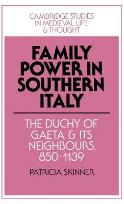 Moc rodiny v južnom Taliansku: Vojvodstvo Gaeta a jeho susedia, 850 1139 - Family Power in Southern Italy: The Duchy of Gaeta and Its Neighbours, 850 1139