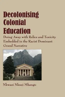 Dekolonizácia koloniálneho vzdelávania: Ukolonizácia v Kolonizácii: Odstránenie reliktov a toxicity zakotvených v rasistickom dominantnom veľkom príbehu - Decolonising Colonial Education: Doing Away with Relics and Toxicity Embedded in the Racist Dominant Grand Narrative