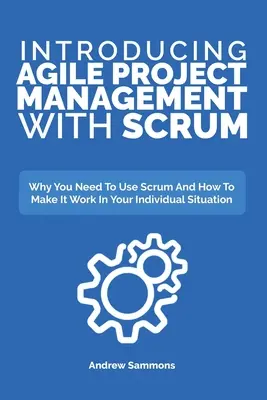Predstavujeme agilné riadenie projektov pomocou Scrumu: Prečo je potrebné používať Scrum a ako ho využiť vo vašej individuálnej situácii - Introducing Agile Project Management With Scrum: Why You Need To Use Scrum And How To Make It Work In Your Individual Situation