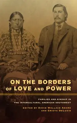 Na hraniciach lásky a moci: Rodiny a príbuzenstvo na medzikultúrnom americkom juhozápade - On the Borders of Love and Power: Families and Kinship in the Intercultural American Southwest