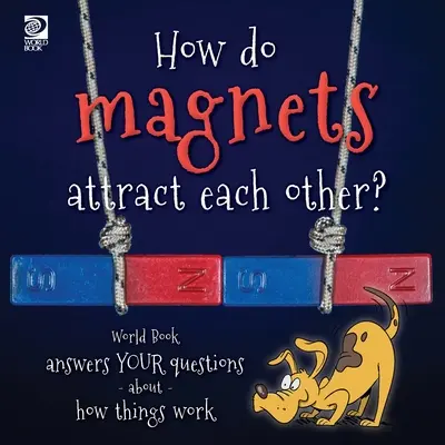 Ako sa magnety navzájom priťahujú? Svetová kniha odpovedá na vaše otázky o tom, ako veci fungujú - How do magnets attract each other? World Book answers your questions about how things work