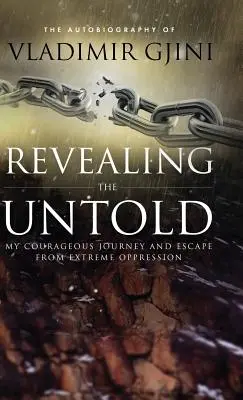 Odhaľovanie nevypovedaného: Moja odvážna cesta a útek z extrémneho útlaku - Revealing the Untold: My Courageous Journey And Escape From Extreme Oppression