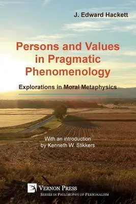 Osoby a hodnoty v pragmatickej fenomenológii: Vychádzajúc z týchto poznatkov sa v pragmatickej pragmatike objavujú nové poznatky: Skúmanie morálnej metafyziky - Persons and Values in Pragmatic Phenomenology: Explorations in Moral Metaphysics
