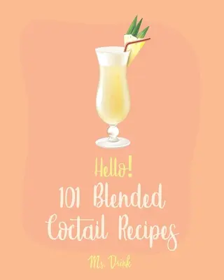 Ahoj! 101 receptov na miešané koktaily: Najlepšia kuchárska kniha miešaných koktailov pre začiatočníkov [Martini recept, tequila recept, mojito recept, margarita recept - Hello! 101 Blended Cocktail Recipes: Best Blended Cocktail Cookbook Ever For Beginners [Martini Recipe, Tequila Recipes, Mojito Recipes, Margarita Coo