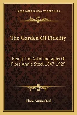 Záhrada vernosti: Annie Steelovej 1847-1929 - The Garden Of Fidelity: Being The Autobiography Of Flora Annie Steel 1847-1929