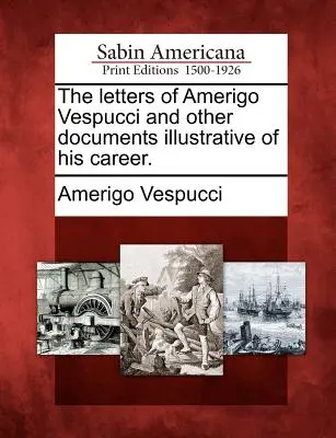 Listy Ameriga Vespucciho a iné dokumenty ilustrujúce jeho kariéru. - The Letters of Amerigo Vespucci and Other Documents Illustrative of His Career.