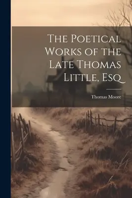 Básnické dielo Thomasa Littlea, Esq. - The Poetical Works of the Late Thomas Little, Esq
