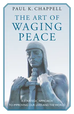Umenie nastolenia mieru: Strategický prístup k zlepšeniu našich životov a sveta - The Art of Waging Peace: A Strategic Approach to Improving Our Lives and the World