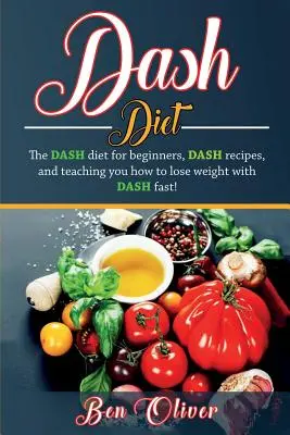 DASH diéta: DASH diéta pre začiatočníkov, DASH recepty a učenie, ako rýchlo schudnúť s DASH! - DASH Diet: The Dash diet for beginners, DASH recipes, and teaching you how to lose weight with DASH fast!