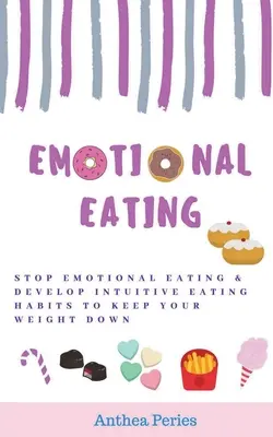 Emocionálne stravovanie: Prestaňte jesť emocionálne a rozvíjajte intuitívne stravovacie návyky, aby ste si udržali nízku hmotnosť - Emotional Eating: Stop Emotional Eating & Develop Intuitive Eating Habits to Keep Your Weight Down