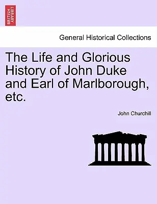 Život a slávne dejiny Jána vojvodu a grófa z Marlborough atď. - The Life and Glorious History of John Duke and Earl of Marlborough, Etc.