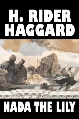 Nada the Lily by H. Rider Haggard, Fantastika, Fantasy, Literárne, Historické, Rozprávky, Ľudové rozprávky, Legendy a mytológia - Nada the Lily by H. Rider Haggard, Fiction, Fantasy, Literary, Historical, Fairy Tales, Folk Tales, Legends & Mythology
