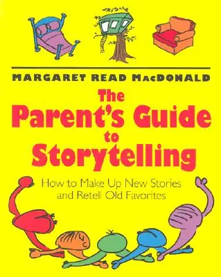 Rodičovský sprievodca rozprávaním príbehov: Ako vymýšľať nové príbehy a prerozprávať staré obľúbené - The Parent's Guide to Storytelling: How to Make Up New Stories and Retell Old Favorites
