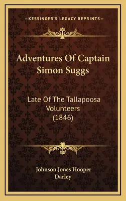 Dobrodružstvá kapitána Simona Suggsa: (1846) - Adventures Of Captain Simon Suggs: Late Of The Tallapoosa Volunteers (1846)