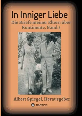 V dôvernej láske: Listy mojich rodičov o kontinentoch 1908-1950 - 3. zväzok - In inniger Liebe: Die Briefe meiner Eltern ber Kontinente 1908-1950 - Band 3