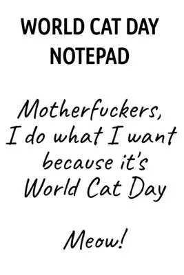 Zápisník k Svetovému dňu mačiek: Mňačko, robím si, čo chcem, lebo je Svetový deň mačiek Mňau! - World Cat Day Notepad: Motherfuckers, I Do What I Want Because It's World Cat Day Meow!