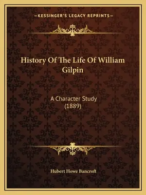 Dejiny života Williama Gilpina: (1889) - History Of The Life Of William Gilpin: A Character Study (1889)