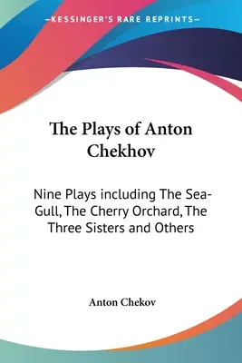 Hry Antona Čechova: deväť hier vrátane Čajky, Višňového sadu, Troch sestier a ďalších - The Plays of Anton Chekhov: Nine Plays including The Sea-Gull, The Cherry Orchard, The Three Sisters and Others