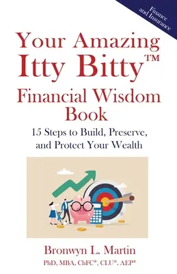 Vaša úžasná kniha finančnej múdrosti Itty Bitty(TM): 15 krokov, ako vybudovať, zachovať a ochrániť svoje bohatstvo - Your Amazing Itty Bitty(TM) Financial Wisdom Book: 15 Steps to Build, Preserve, and Protect Your Wealth