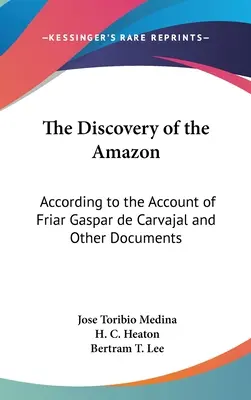 Objavenie Amazonky: Objavenie Amazonky: Podľa opisu mnícha Gaspara de Carvajala a ďalších dokumentov - The Discovery of the Amazon: According to the Account of Friar Gaspar de Carvajal and Other Documents