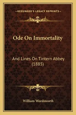Óda na nesmrteľnosť: A verše o Tinternskom opátstve (1885) - Ode On Immortality: And Lines On Tintern Abbey (1885)