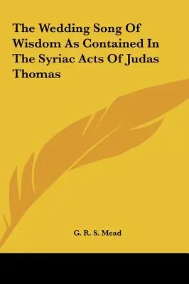 Svadobná pieseň Múdrosti obsiahnutá v sýrskych Skutkoch Júdu Tomáša - The Wedding Song Of Wisdom As Contained In The Syriac Acts Of Judas Thomas