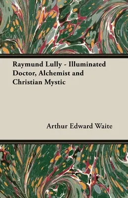 Raymund Lully - Osvietený lekár, alchymista a kresťanský mystik - Raymund Lully - Illuminated Doctor, Alchemist and Christian Mystic